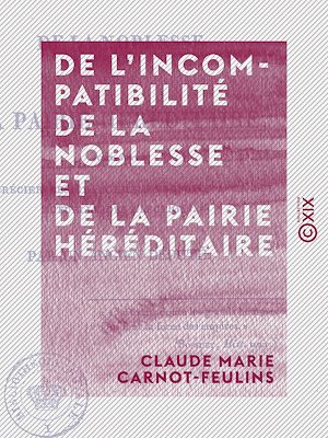 Téléchargez le livre :  De l'incompatibilité de la noblesse et de la pairie héréditaire - Pour servir à apprécier les changemens proposés à la loi actuelle des élections