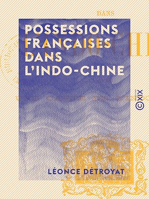 Téléchargez le livre :  Possessions françaises dans l'Indo-Chine