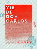 Télécharger le livre :  Vie de Don Carlos - Charles VII, duc de Madrid