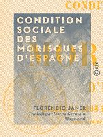 Télécharger le livre :  Condition sociale des Morisques d'Espagne - Causes de leur expulsion, ses conséquences