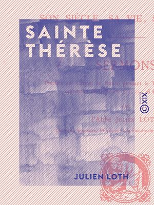 Téléchargez le livre :  Sainte Thérèse - Son siècle, sa vie, son œuvre