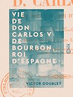Télécharger le livre :  Vie de Don Carlos V de Bourbon, roi d'Espagne