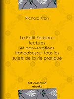 Télécharger le livre :  Le Petit Parisien : lectures et conversations françaises sur tous les sujets de la vie pratique