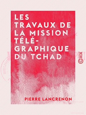 Téléchargez le livre :  Les Travaux de la mission télégraphique du Tchad - 1910-1913