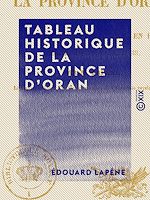 Télécharger le livre :  Tableau historique de la province d'Oran - Depuis le départ des Espagnols en 1792, jusqu'à l'élévation d'Abdel-Kader en 1831