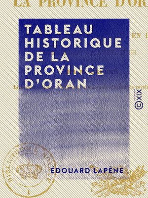 Téléchargez le livre :  Tableau historique de la province d'Oran - Depuis le départ des Espagnols en 1792, jusqu'à l'élévation d'Abdel-Kader en 1831