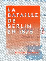 Télécharger le livre :  La Bataille de Berlin en 1875 - Souvenirs d'un vieux soldat de la Landwehr
