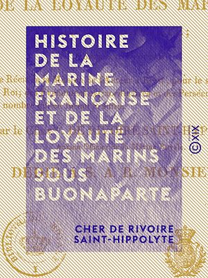 Téléchargez le livre :  Histoire de la marine française et de la loyauté des marins sous Buonaparte - Contenant en outre le récit de la mission de l'auteur à Brest pour le service du Roi, ...
