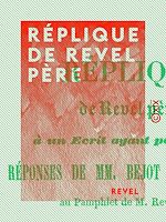 Télécharger le livre :  Réplique de Revel père - À un écrit ayant pour titre : Réponses de MM. Bejot et Béchenec, au pamphlet de M. Revel père
