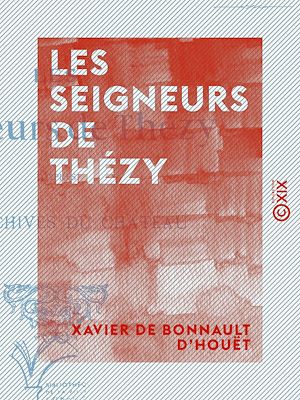 Téléchargez le livre :  Les Seigneurs de Thézy - D'après les archives du château