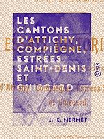 Download this eBook Les Cantons d'Attichy, Compiègne, Estrées Saint-Denis et Guiscard - Essais historiques