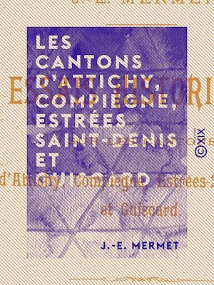 Téléchargez le livre :  Les Cantons d'Attichy, Compiègne, Estrées Saint-Denis et Guiscard - Essais historiques