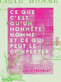 Téléchargez le livre :  Ce que c'est qu'un honnête homme et ce qui peut le compléter