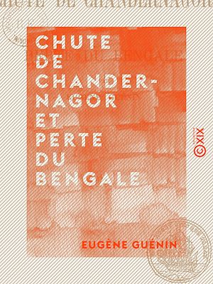 Téléchargez le livre :  Chute de Chandernagor et perte du Bengale