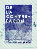 Télécharger le livre :  De la contrefaçon - Et de son influence pernicieuse sur la littérature, la librairie et les branches d'industrie qui s'y rattachent