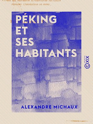 Téléchargez le livre :  Péking et ses habitants - Mœurs, coutumes, religion et arts des chinois