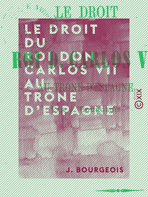 Téléchargez le livre :  Le Droit du roi Don Carlos VII au trône d'Espagne
