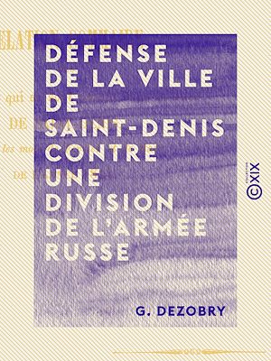 Téléchargez le livre :  Défense de la ville de Saint-Denis contre une division de l'armée russe - En 1814