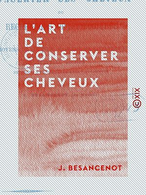 Téléchargez le livre :  L'Art de conserver ses cheveux - Recherches physiologiques sur les moyens de soigner soi-même sa chevelure