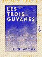 Télécharger le livre :  Les Trois Guyanes - Française, hollandaise et anglaise (étude comparative)
