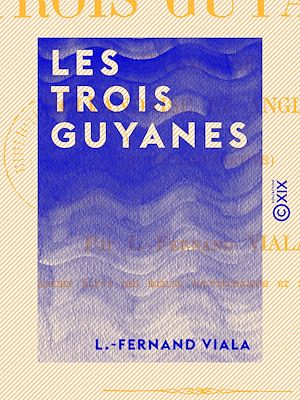 Téléchargez le livre :  Les Trois Guyanes - Française, hollandaise et anglaise (étude comparative)