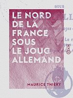 Télécharger le livre :  Le Nord de la France sous le joug allemand - 1914-1918