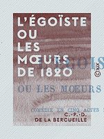 Télécharger le livre :  L'Égoïste ou les Mœurs de 1820 - Comédie en cinq actes et en vers