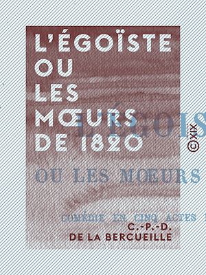 Téléchargez le livre :  L'Égoïste ou les Mœurs de 1820 - Comédie en cinq actes et en vers