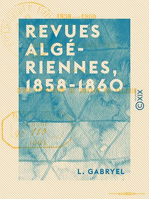 Téléchargez le livre :  Revues algériennes, 1858-1860 - Suivies d'un Itinéraire de voyage en Algérie
