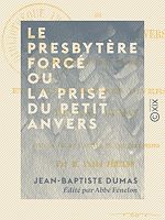 Télécharger le livre :  Le Presbytère forcé ou la Prise du Petit Anvers - Poème en huit chants, et autres œuvres diverses