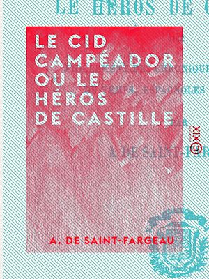 Téléchargez le livre :  Le Cid Campéador ou le Héros de Castille - Tiré fidèlement des chroniques et histoires du temps, espagnoles et arabes