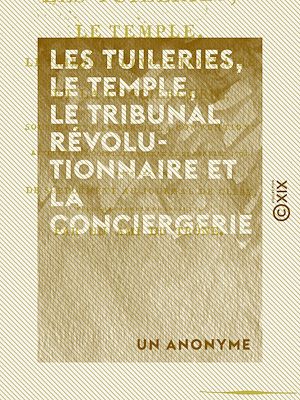 Téléchargez le livre :  Les Tuileries, le Temple, le Tribunal révolutionnaire et la Conciergerie - Sous la tyrannie de la Convention