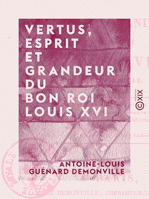 Téléchargez le livre :  Vertus, esprit et grandeur du bon roi Louis XVI