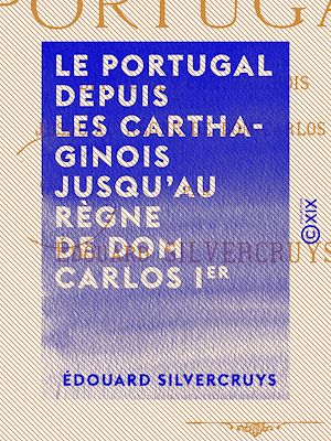 Téléchargez le livre :  Le Portugal depuis les Carthaginois jusqu'au règne de dom Carlos Ier
