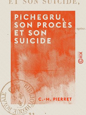 Téléchargez le livre :  Pichegru, son procès et son suicide