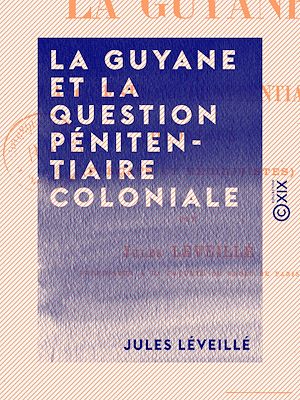 Téléchargez le livre :  La Guyane et la question pénitentiaire coloniale - Forçats et récidivistes