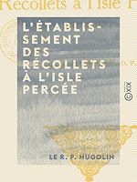 Télécharger le livre :  L'Établissement des Récollets à l'Isle Percée - 1673-1690