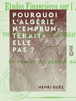 Télécharger le livre :  Pourquoi l'Algérie n'emprunterait-elle pas ? - Un projet de banque agricole
