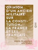 Télécharger le livre :  Opinion d'un ancien militaire sur la Constitution, la France et les Français