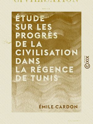 Téléchargez le livre :  Étude sur les progrès de la civilisation dans la régence de Tunis