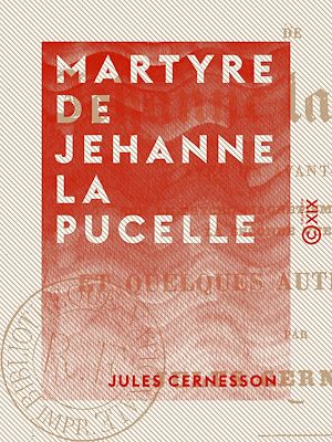 Téléchargez le livre :  Martyre de Jehanne la Pucelle - Avec un avant-propos sur le psycho-magnétisme, l'inspiration, la seconde vue, etc.