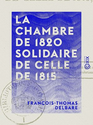 Téléchargez le livre :  La Chambre de 1820 solidaire de celle de 1815