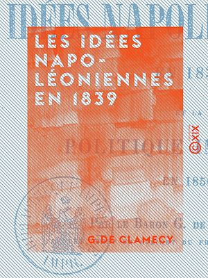Téléchargez le livre :  Les Idées napoléoniennes en 1839 - Et la politique impériale en 1856