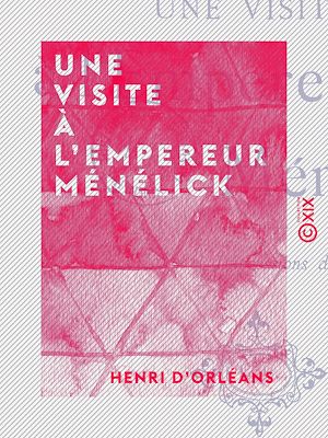Téléchargez le livre :  Une visite à l'empereur Ménélick - Notes et impressions de route