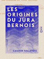 Télécharger le livre :  Les Origines du Jura bernois - Recueil de pièces et documents relatifs à l'histoire de la réunion de l'ancien évêché de Bâle, au canton de Berne