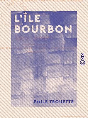 Téléchargez le livre :  L'Île Bourbon - Pendant la période révolutionnaire, de 1789 à 1803
