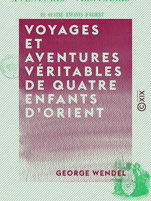 Téléchargez le livre :  Voyages et aventures véritables de quatre enfants d'Orient - Aujourd'hui pensionnaires dans un collège de Paris