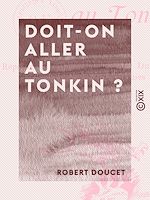 Télécharger le livre :  Doit-on aller au Tonkin ? - Réponses à l'enquête du Comité Dupleix sur l'émigration aux colonies