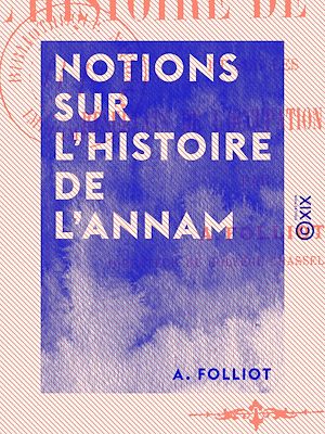 Téléchargez le livre :  Notions sur l'histoire de l'Annam - Et sur les résultats de l'occupation française