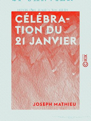 Téléchargez le livre :  Célébration du 21 janvier - Depuis 1793 jusqu'à nos jours